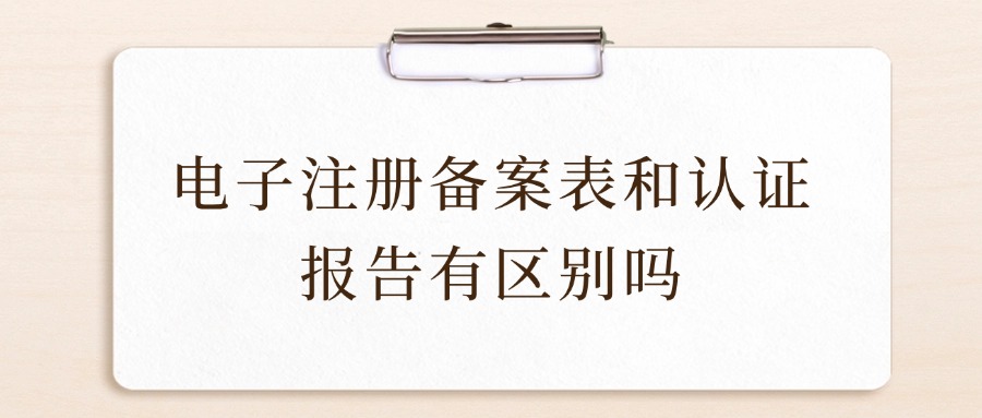 电子注册备案表和认证报告有区别吗
