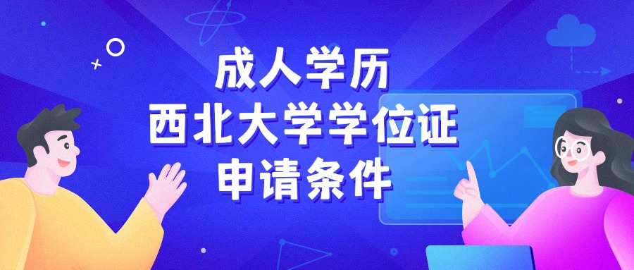 云南成人学历西北大学学位证申请条件