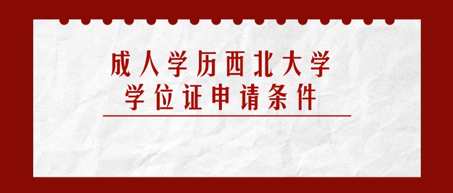 成人学历西北大学学位证申请条件