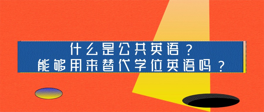 什么是公共英语？能够用来替代学位英语吗？