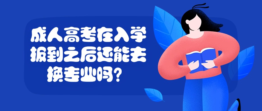 成人高考在入学报到之后还能去换专业吗？
