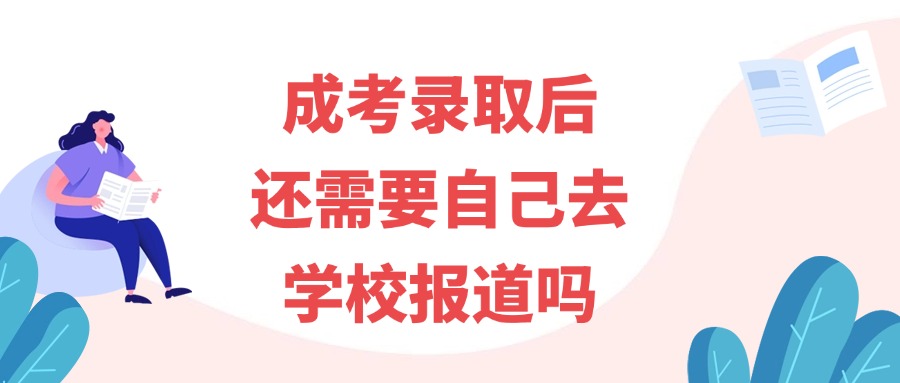 成考录取后，还需要自己去学校报道吗