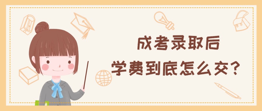 学历提升成考录取后，学费到底怎么交？