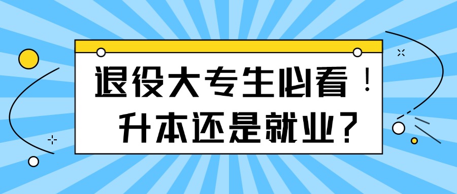 退役大专生必看！升本还是就业？