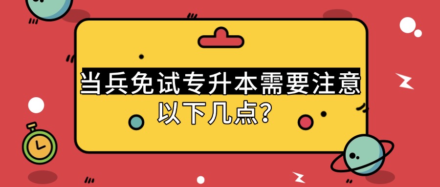 学历提升当兵免试专升本需要注意以下几点？
