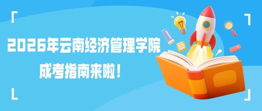 2026年云南经济管理学院成考指南来啦！
