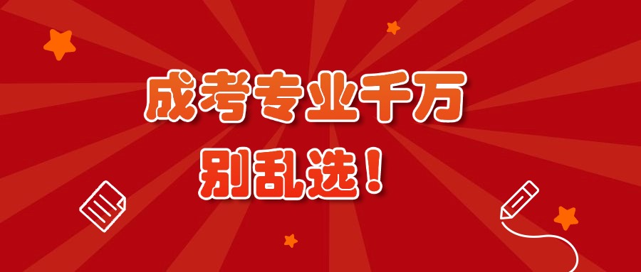 学历提升成考专业千万别乱选！