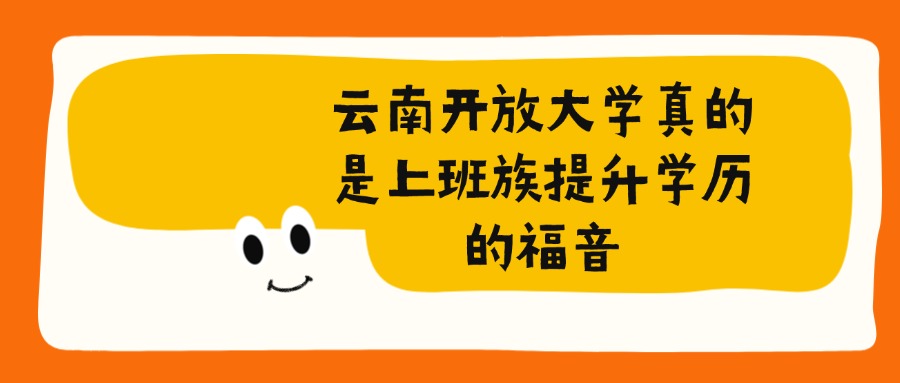 云南开放大学真的是上班族提升学历的福音