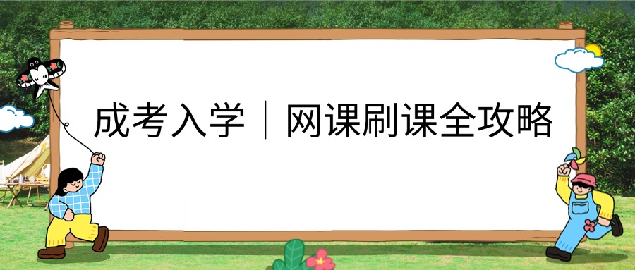 学历提升成考入学｜网课刷课全攻略