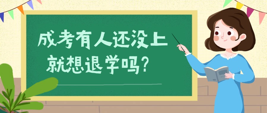 成考有人还没上就想退学吗？