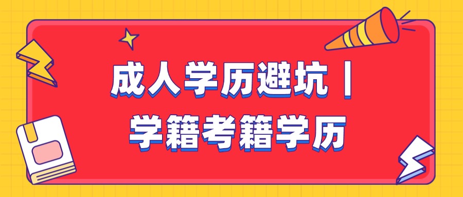 成人学历避坑｜学籍考籍学历