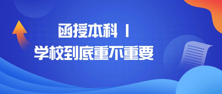 函授本科 | 学校到底重不重要呀