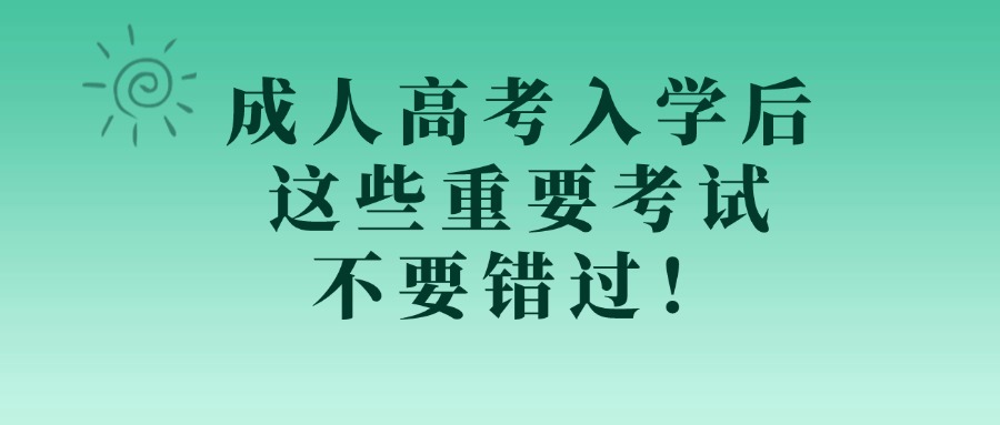 成人高考入学后，这些重要考试不要错过！