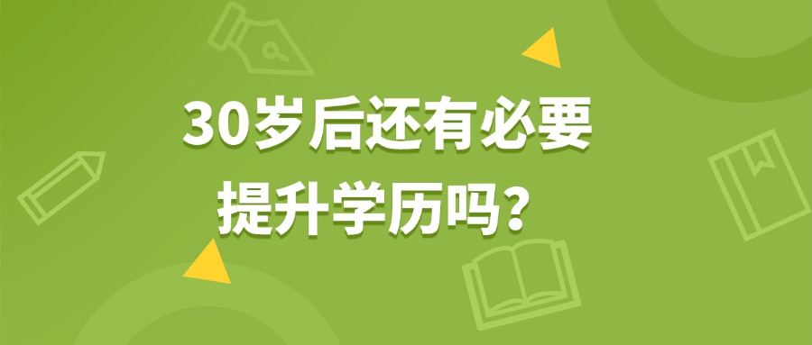 成人高考30岁后还有必要提升学历吗？