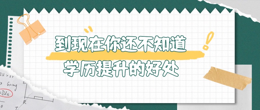 到现在你还不知道学历提升的好处