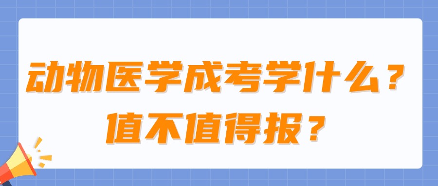 学历提升|动物医学成考学什么？值不值得报？