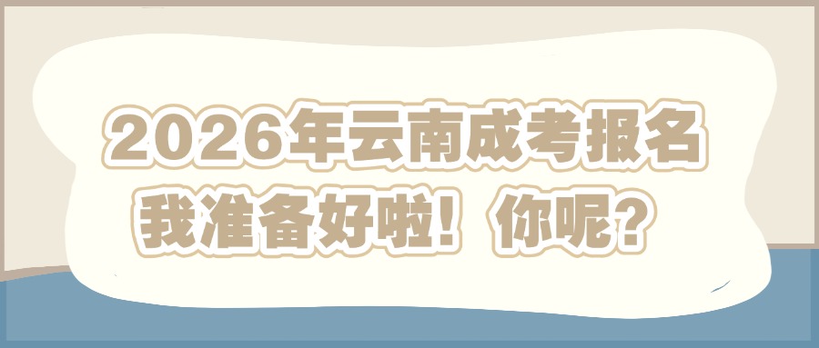 2026年云南成考报名我准备好啦！你呢？