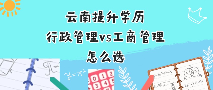 云南提升学历，行政管理vs工商管理怎么选