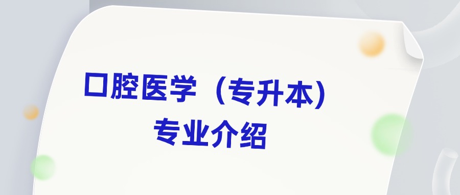 云南成人高考学历提升口腔医学（专升本）专业介绍