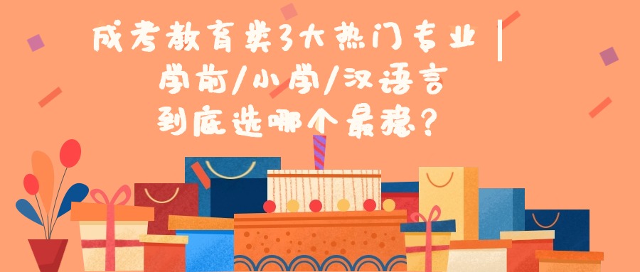 成考教育类3大热门专业｜学前/小学/汉语言，到底选哪个最稳？