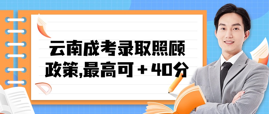 云南成考录取照顾政策,最高可＋40分