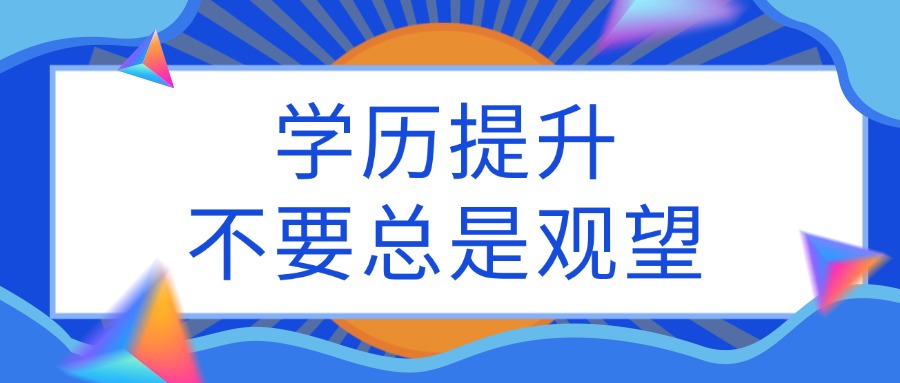 成人高考学历提升，不要总是观望