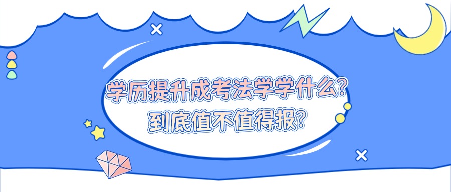 学历提升成考法学学什么？到底值不值得报？